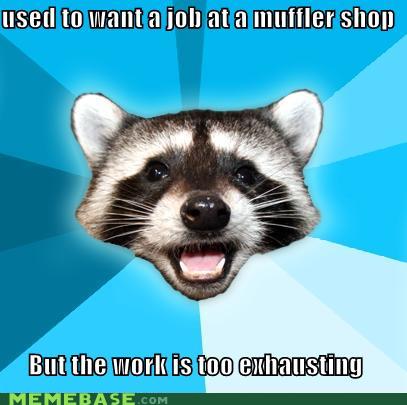 memes-used-to-want-a-job-at-a-muffler-shop-but-the-work-is-too-exhausting_1201146_6.jpg