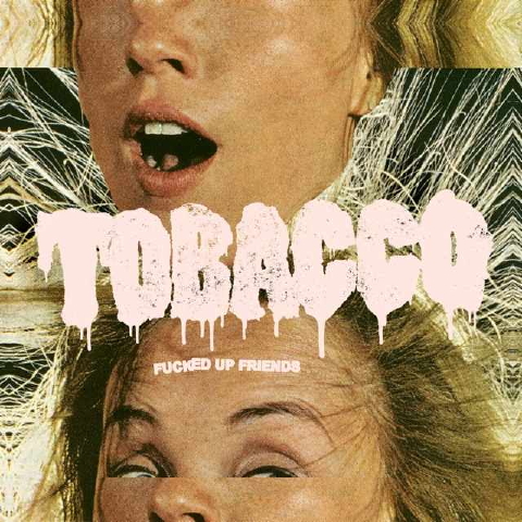 Fucked_Up_Friends-Tobacco_480_1221971_1.jpg