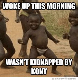woke-up-this-morning-wasnt-kidnapped-by-kony_1232935_0.jpg